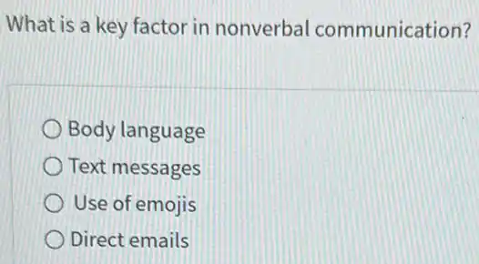 What is a key factor in nonverbal communication?
Body language
Text messages
Use of emojis
Direct emails