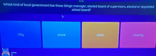 Which kind of local government has these things:manager, elected board of supervisors, elected or appointed
school board?
city
state
town
county