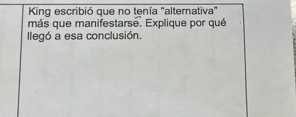 King escribió que no tenía "alternativa"
más que manifestarse . Explique por qué
llegó a esa conclusión.