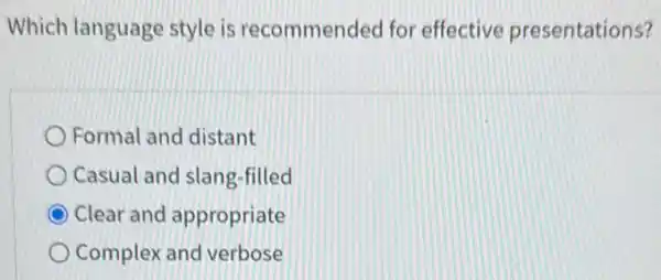 Which language style is recommended for effective presentations?
Formal and distant
Casual and slang -filled
Clear and appropriate
Complex and verbose