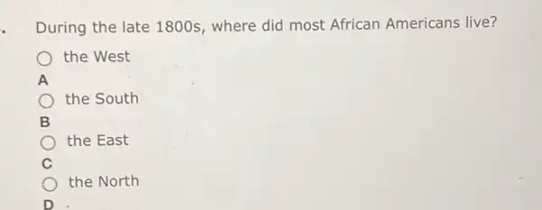 During the late 1800s where did most African Americans live?
the West
A
the South
the East
the North