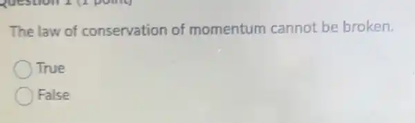 The law of conservation of momentum cannot be broken.
True
False