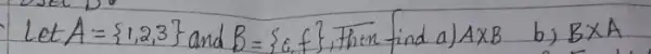 Let A=1,2,3 and B=a, f , then find a) A times B b) B times A