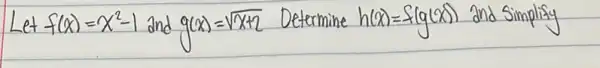 Let f(x)=x^2-1 and g(x)=sqrt(x+2) Determine h(x)=f(g(x)) and Simplify