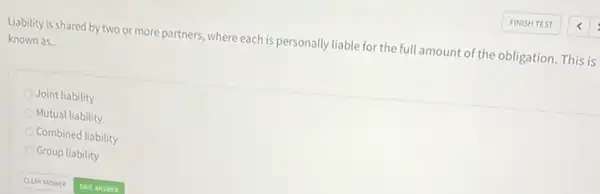 Liability is shared by two or more partners where each is personally liable for the full amount of the obligation. This is
known as..
Joint liability
Mutual liability
Combined liability
Group liability