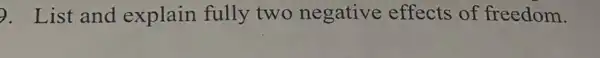 .List and explain fully two negative effects of freedom.