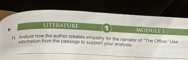 LITERATURE
11. Analyze how the author creates empathy for the narrator of "The Office."Use
information from the passage to support your analysis.
__