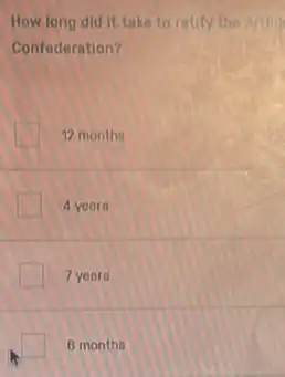 How long did it take to ratify the Artiful
Confederation?
12 months
4 years
7 years
6 months