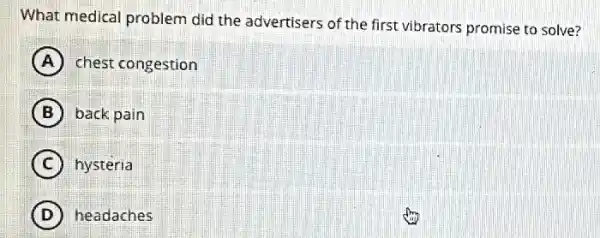 What medical problem did the advertisers of the first vibrators promise to solve?
A chest congestion
B back pain
C hysteria
D headaches