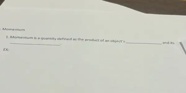 Momentum
1. Momentum is a quantity defined as the product of an object's
__ and its __