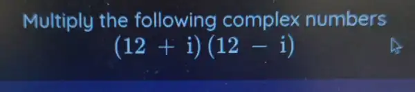 Multiply the following complex numbers
(12+i)(12-i)