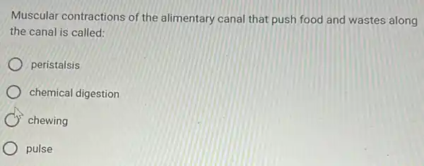 Muscular contractions of the alimentary canal that push food and wastes along
the canal is called:
peristalsis
chemical digestion
C chewing
pulse