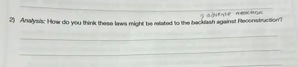 neaction
2) Analysis: How do you think these laws might be related to the backlash against Reconstruction?
__