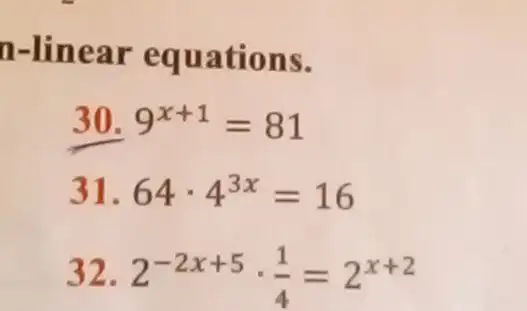 n-linear equations.
30. 9^x+1=81
31. 64cdot 4^3x=16
32 2^-2x+5cdot (1)/(4)=2^x+2