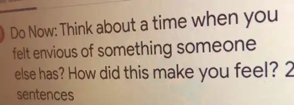 Do Now:Think about a time when you
felt envious of something someone
else has?How did this make you feel? 2
sentences