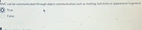 NVC can be communicated through object communication such as clothing, hairstyles or appearance in general.
True
False