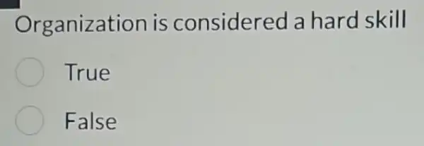 Organization is considered a hard skill
True
False