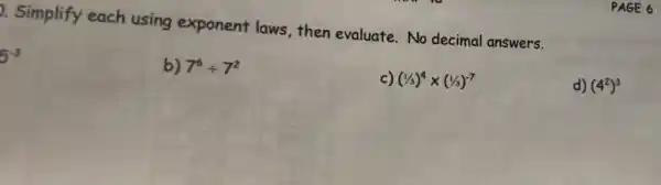 p. Simplify each using exponent laws,then evaluate No decimal answers.
b) 7^6div 7^2
c) (1/3)^4times (1/3)^-7
d) (4^2)^3