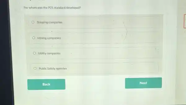 For whom was the P25 standard developed?
Shipping companies
Mining companies
Utility companies
Public Safety agencies