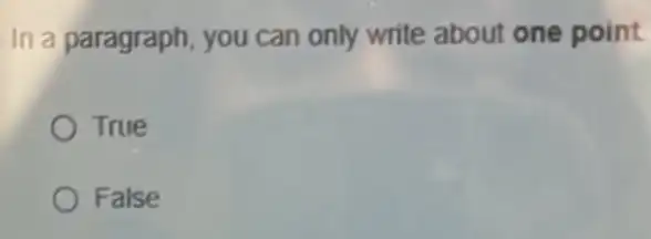 In a paragraph, you can only write about one point
True
False