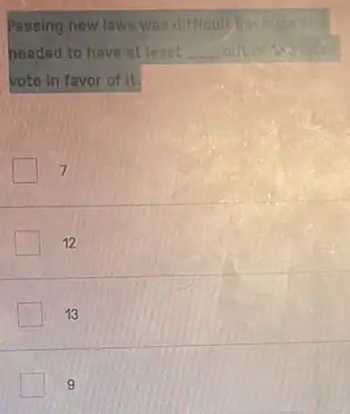Passing new laws was
needed to have at least __
vote in favor of it.
7
12
13
9