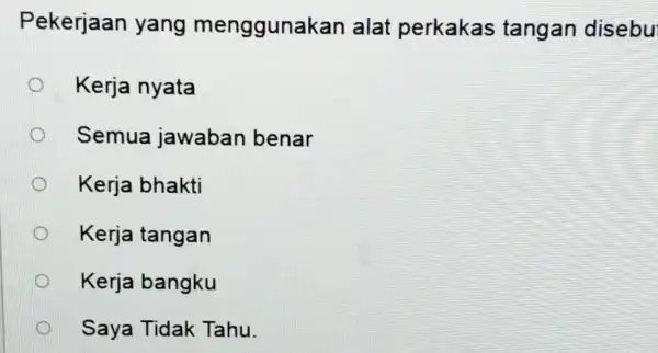 Pekerjaan yang menggunakan alat perkakas tangan disebu
Kerja nyata
Semua jawaban benar
Kerja bhakti
Kerja tangan
Kerja bangku
Saya Tidak Tahu.