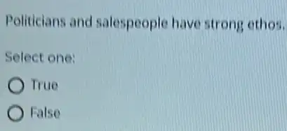 Politicians and salespeople have strong ethos.
Select one:
True
) False