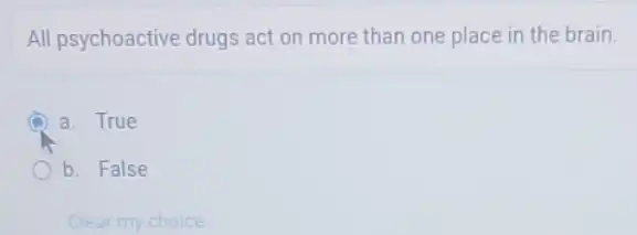 All psychoactive drugs act on more than one place in the brain.
a. True
b. False
Clear my choice