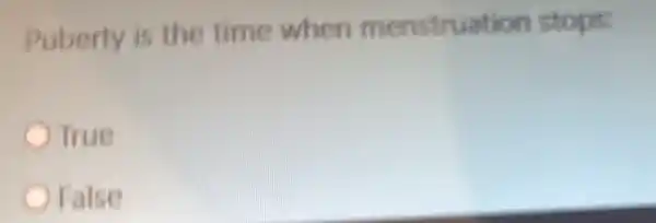 Puberty is the time when menstruation stops:
True
False
