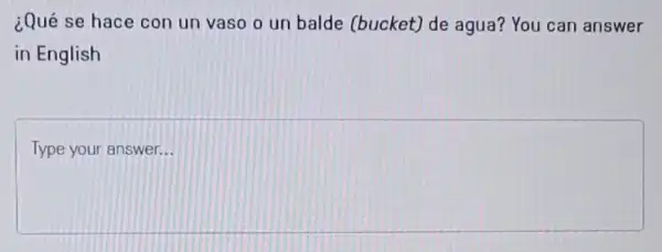 ¿Qué se hace con un vaso o un balde (bucket) de agua? You can answer
in English
square