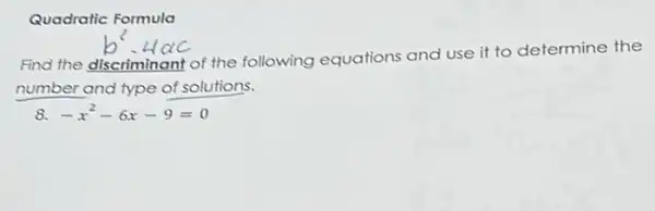 Quadratic Formula
Find the discriminant of the following equations and use it to determine the
number and type of solutions.
8. -x^2-6x-9=0