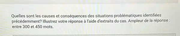 Quelles sont les causes et conséquences des situations problématiques identifiées
précédemment? Illustrez votre réponse à l'aide d'extraits du cas Ampleur de la réponse:
entre 300 et 450 mots.