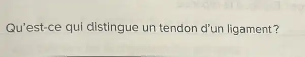 Qu'est-ce qui distingue un tendon d'un ligament?