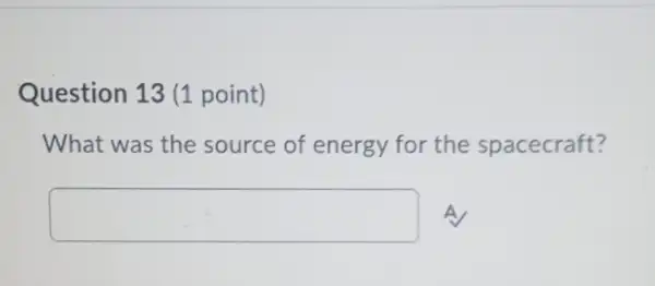 Question 13 (1 point)
What was the source of energy for the spacecraft?
square  A