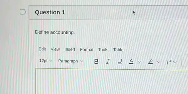 Question 1
Define accounting.
Edit View Insert Format Tools Table
square