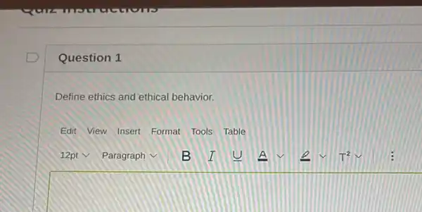 Question 1
Define ethics and ethical behavior.
Edit View Insert Format Tools Table
square