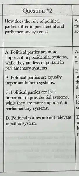 Question #2
How does the role of political	w
parties differ in presidential and	the
parliamentary systems?	ac
A. Political parties are more	A.
important in presidential systems, m
while they are less important in	m
parliamentary systems.
B.
B. Political parties are equally	m
important in both systems.
th
th
C. Political parties are less
important in presidential systems,
c
while they are more important in le
parliamentary systems.	se
D. Political parties are not relevant
in either system.
boss