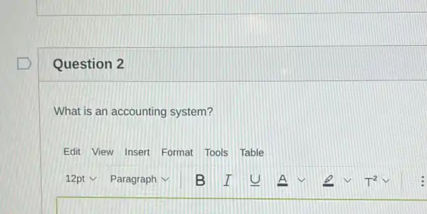 Question 2
What is an accounting system?
Edit View Insert Format Tools Table