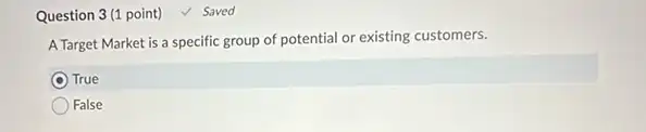 Question 3 (1 point)√ Saved
A Target Market is a specific group of potential or existing customers.
True
False