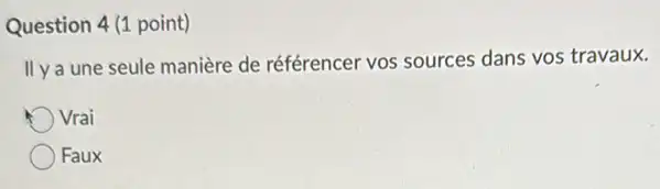 Question 4 (1 point)
IIy a une seule manière de référencer vos sources dans vos travaux.
Vrai
Faux