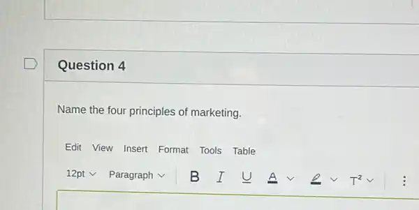 Question 4
Name the four principles of marketing.
Edit View Insert Format Tools Table