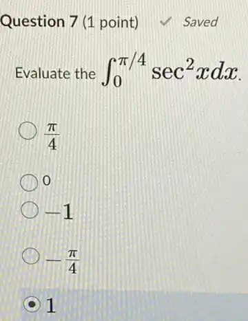 Question 7 (1 point)
Evaluate the int _(0)^pi /4sec^2xdx
(pi )/(4)
0
-1
-(pi )/(4)
C 1