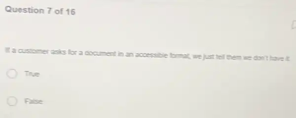 Question 7 of 16
If a customerasis for a document in an accessible format, we just tell them we don't have it.
True
False