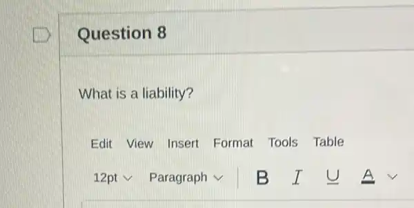 Question 8
What is a liability?
Edit View Insert Format Tools Table