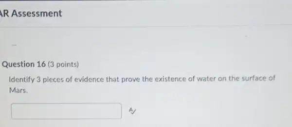 R Assessment
points)
Identify 3 pieces of evidence that prove the existence of water on the surface of
Mars.
square  A