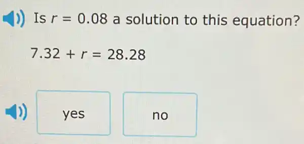 )) Is r=0.08 a solution to this equation?
7.32+r=28.28
yes
no