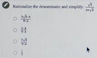 Rationalize the denominator and simplify: (sqrt (b))/(3+sqrt (b))
(3sqrt (b)-b)/(9-b)
(3-b)/(9-b)
(2sqrt (b))/(9-b)
1 (1)/(3)