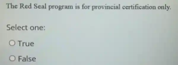 The Red Seal program is for provincial certification only.
Select one:
True
False