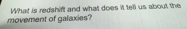 What is redshift and what does it tell us about the
movement of galaxies?
