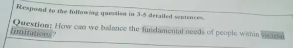 Respond to the following question in
3-5 detailed sentences.
unitation:How can we balance the fundamental needs of people within societal
limitations?